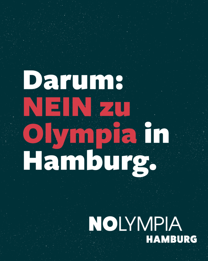 Darum:
NEIN Zu Olympia in Hamburg.
NOLYMPIA
HAMBURG